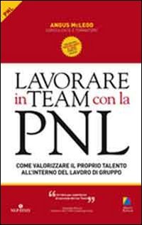 Lavorare in team con la PNL. Come valorizzare il proprio talento all'interno del lavoro di gruppo Business, Finance & Career