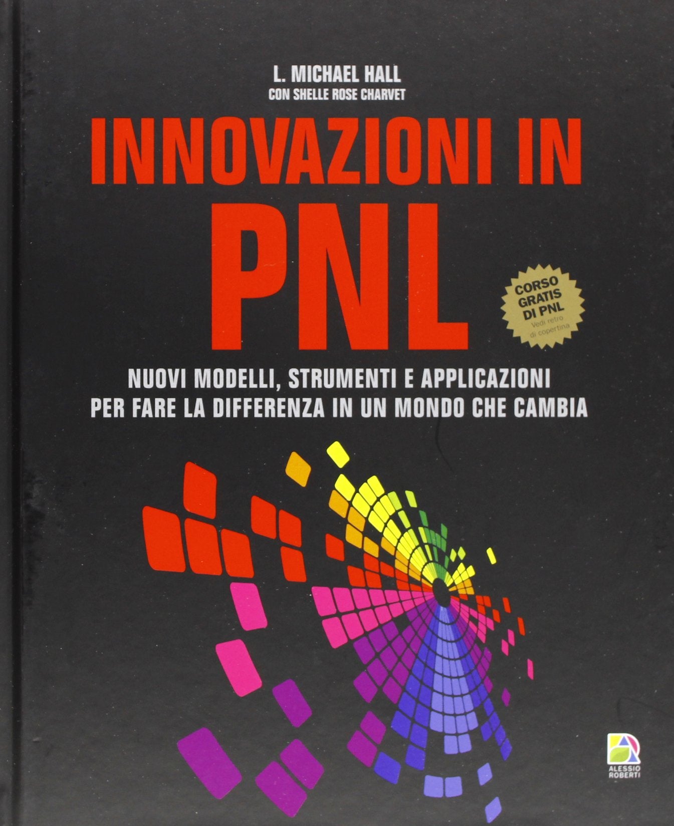 Innovazioni in PNL. Nuovi modelli, strumenti e applicazioni per fare la differenza in un mondo che cambia (I classici PNL) Books