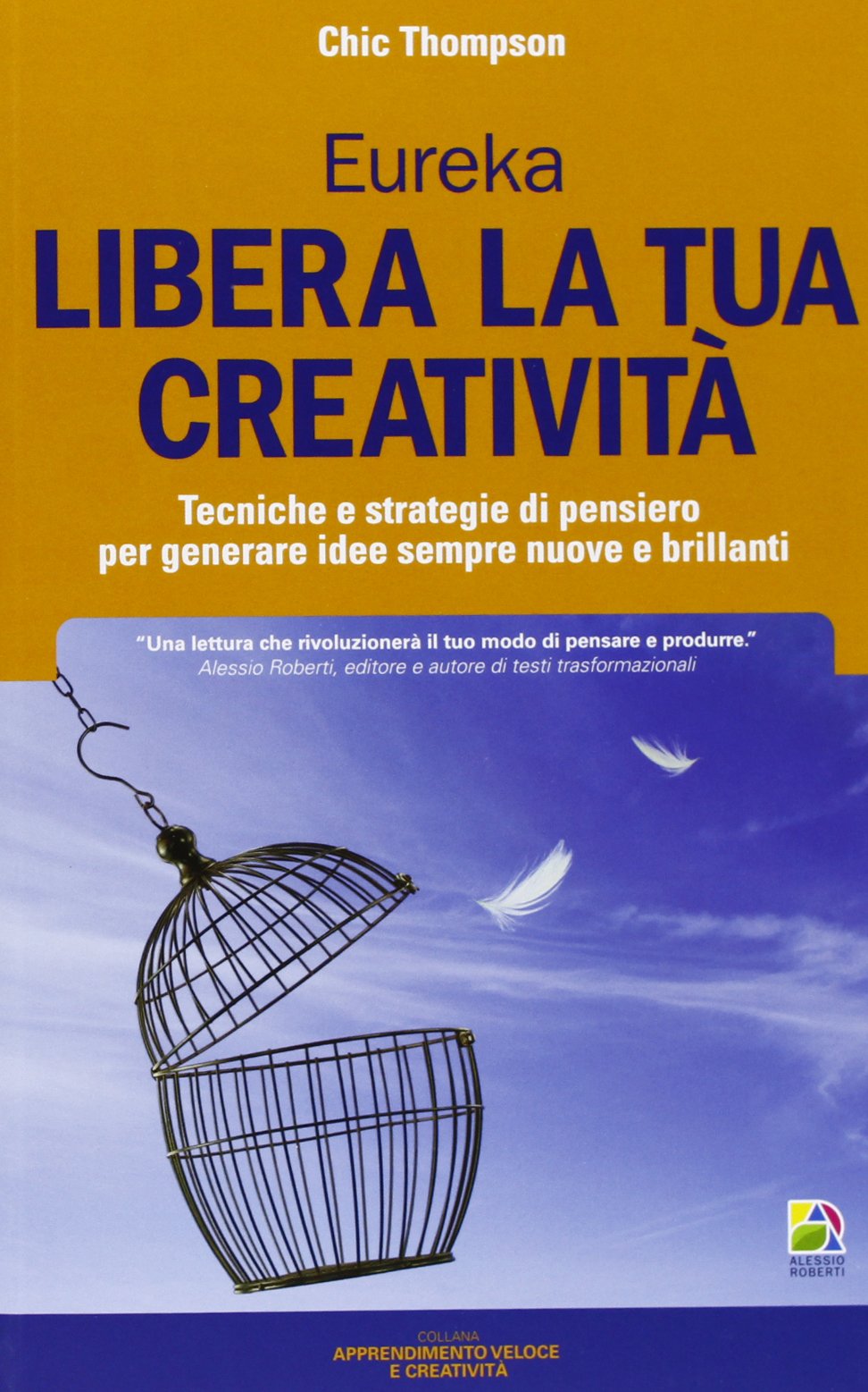 Libera la tua creatività. Tecniche e strategie di pensiero per generare idee sempre nuove e brillanti (Apprendimento veloce e creatività) Business, Finance & Career