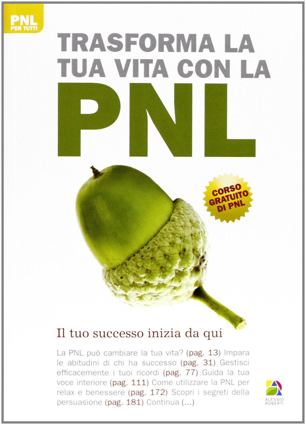 Trasforma la tua vita con la PNL. Il cambiamento inizia da qui (PNL per tutti) Books