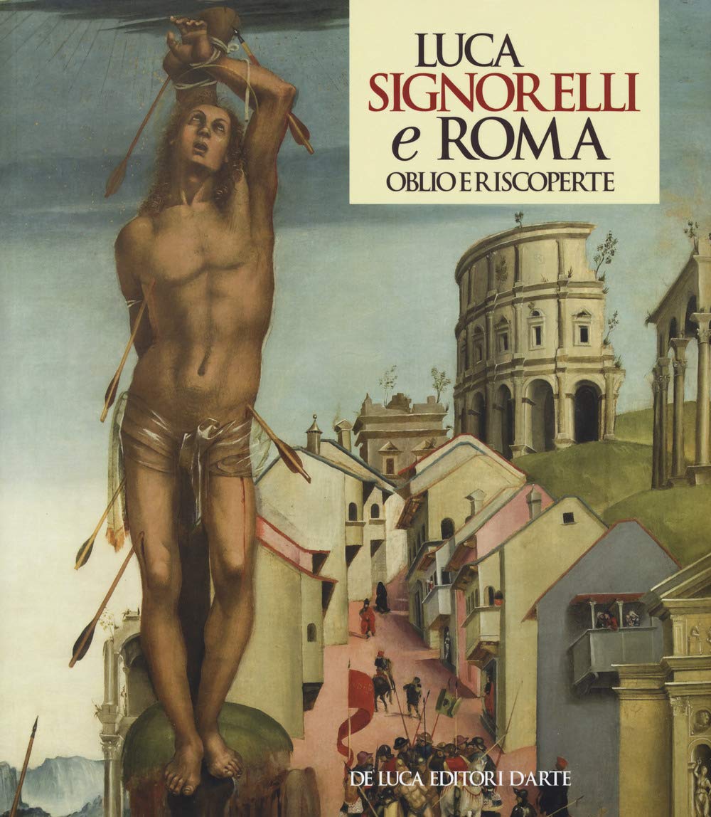 Luca Signorelli e Roma. Oblio e riscoperte. Catalogo della mostra (Roma, 19 luglio-3 novembre 2019). Ediz. a colori book
