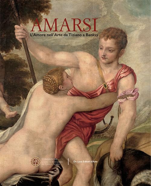 Amarsi. L'amore nell'arte da Tiziano a Banksy. Ediz. a colori book