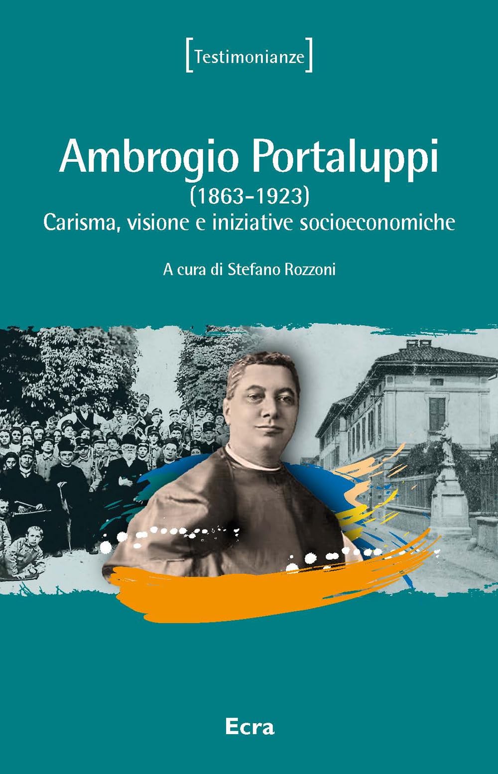 Ambrogio Portaluppi. (1863-1923) Carisma, visione e iniziative socioeconomiche (Testimonianze) Politics & History