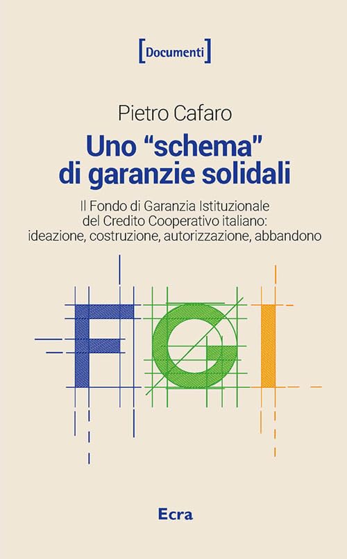 Uno «schema» di garanzie solidali. Il Fondo di Garanzia Istituzionale del Credito Cooperativo italiano. Ideazione, costruzione, autorizzazione, abbandono. Nuova ediz. book