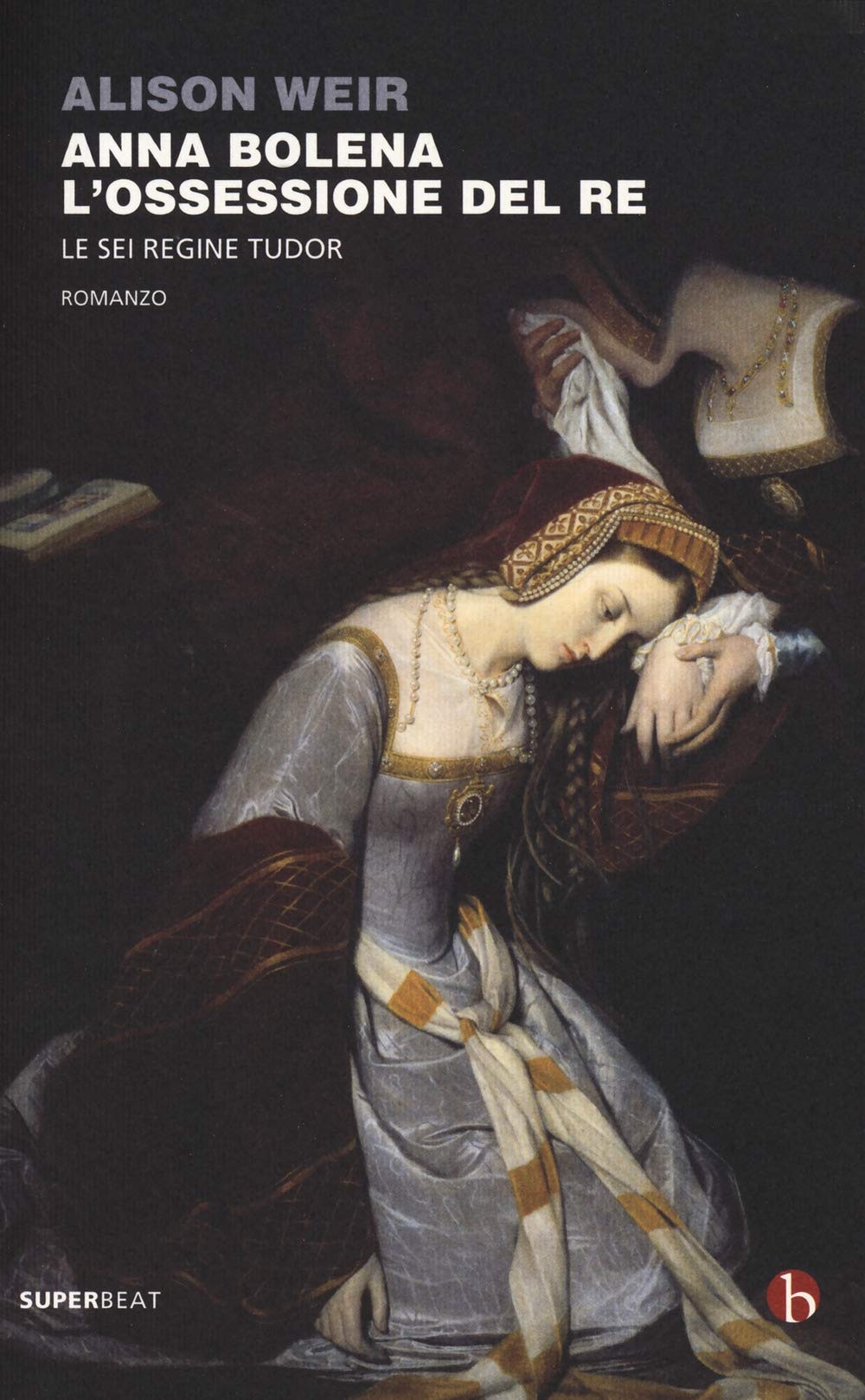 Anna Bolena. L'ossessione del re. Le sei regine Tudor (Superbeat) Historical Fiction