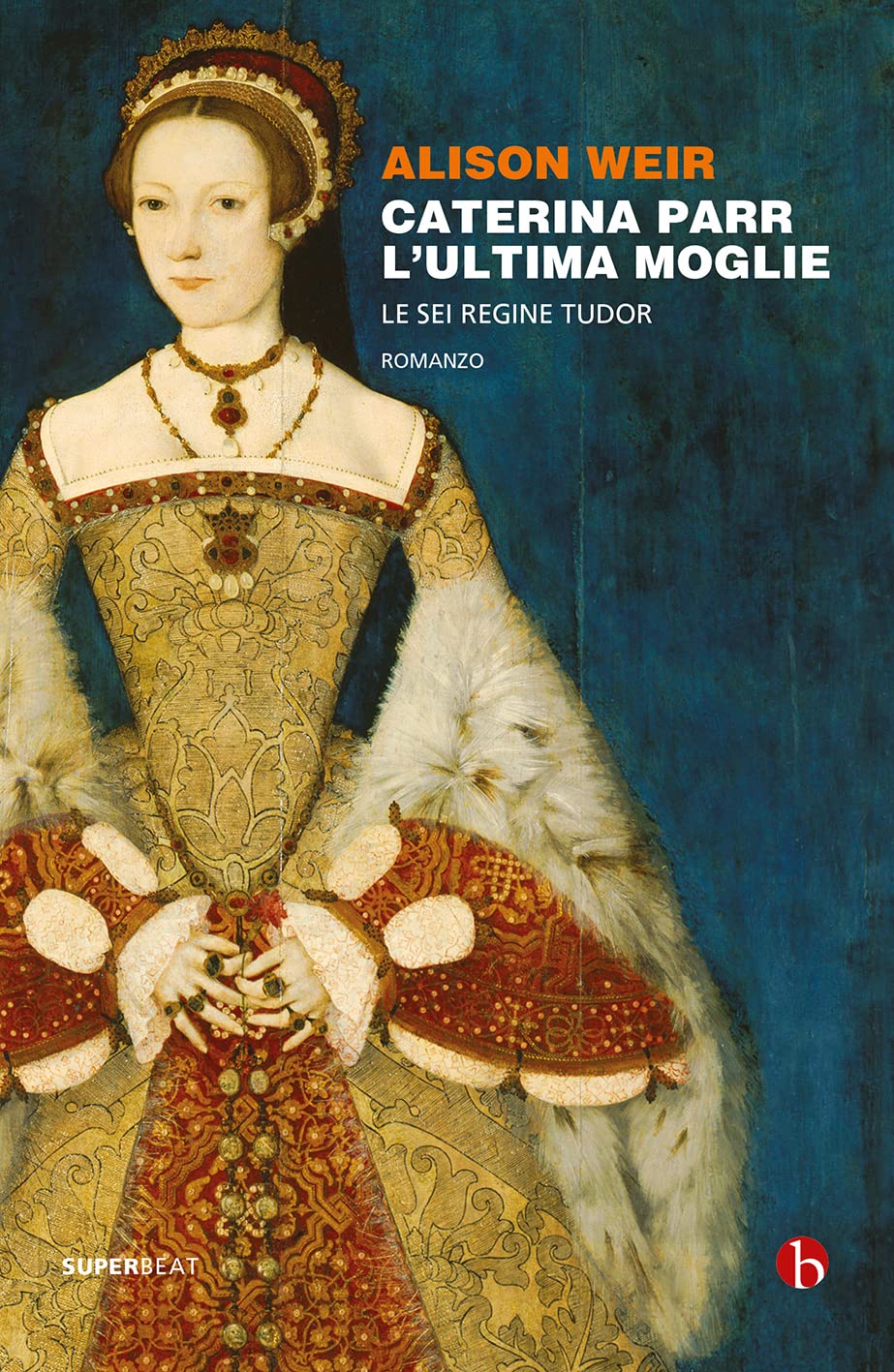 Caterina Parr. L'ultima moglie. Le sei regine Tudor (Superbeat) Historical Fiction