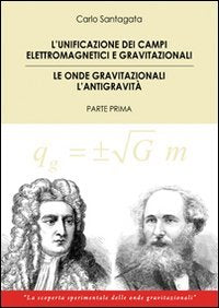 L'unificazione dei campi elettromagnetici e gravitazionali. Le onde gravitazionali. L'antigravità (Vol. 1) book