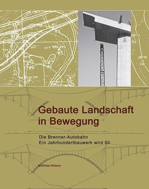Gebaute Landschaft in Bewegung: Die Brenner-Autobahn. Ein Jahrhundertbauwerk wird 50 Natural Sciences