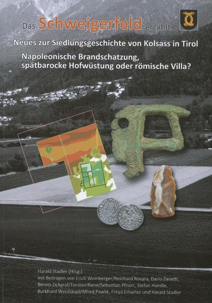 Das Schweigerfelf erzählt.: Neues zur Siedlungsgeschichte von Kolsass in Tirol. Napoleonische Brandschatzung, spätbarocke Hofwüstung oder römische Villa? Natural Sciences