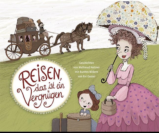 Reisen, das ist ein Vergnügen: Geschichten von Waltraud Holzner mit bunten Bildern von Evi Gasser Contemporary literature