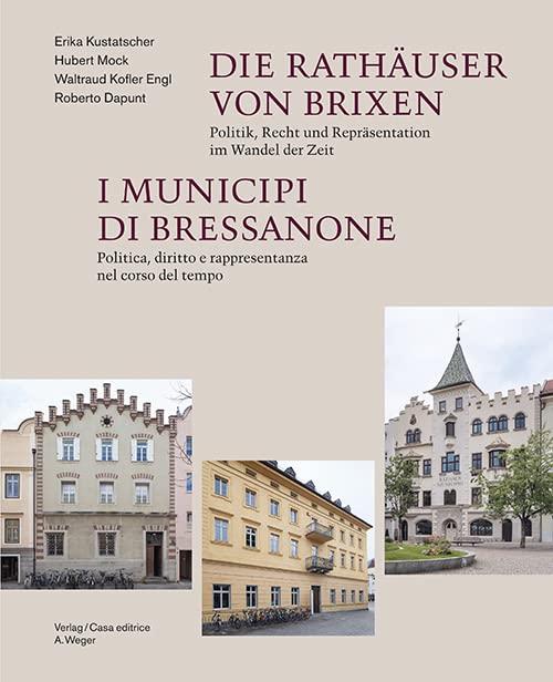 Die Rathäuser von Brixen - I municipi di Bressanone: Politik, Recht und Repräsentation im Wandel der Zeit - Politica, diritto e rappresentanza nel corso del tempo Natural Sciences