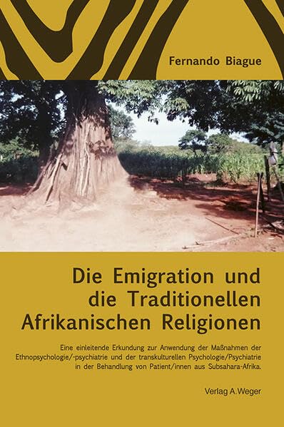 Die Emigration und die Traditionellen Afrikanischen Religionen: Eine einleitende Erkundung zur Anwendung der Maßnahmen der Ethnopsychologie und ... und Patienten aus Afrika südlich der Sahara. Religion & Esotericism