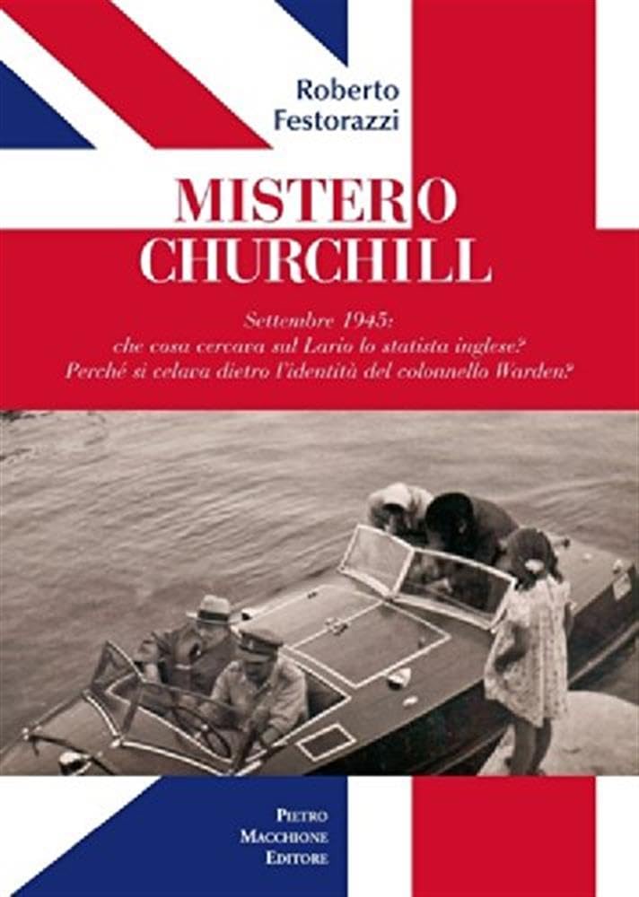 Mistero Churchill. Settembre 1945: che cosa cercava sul Lario lo statista inglese? Perché si celava dietro l'identità del col. Warden? Memories