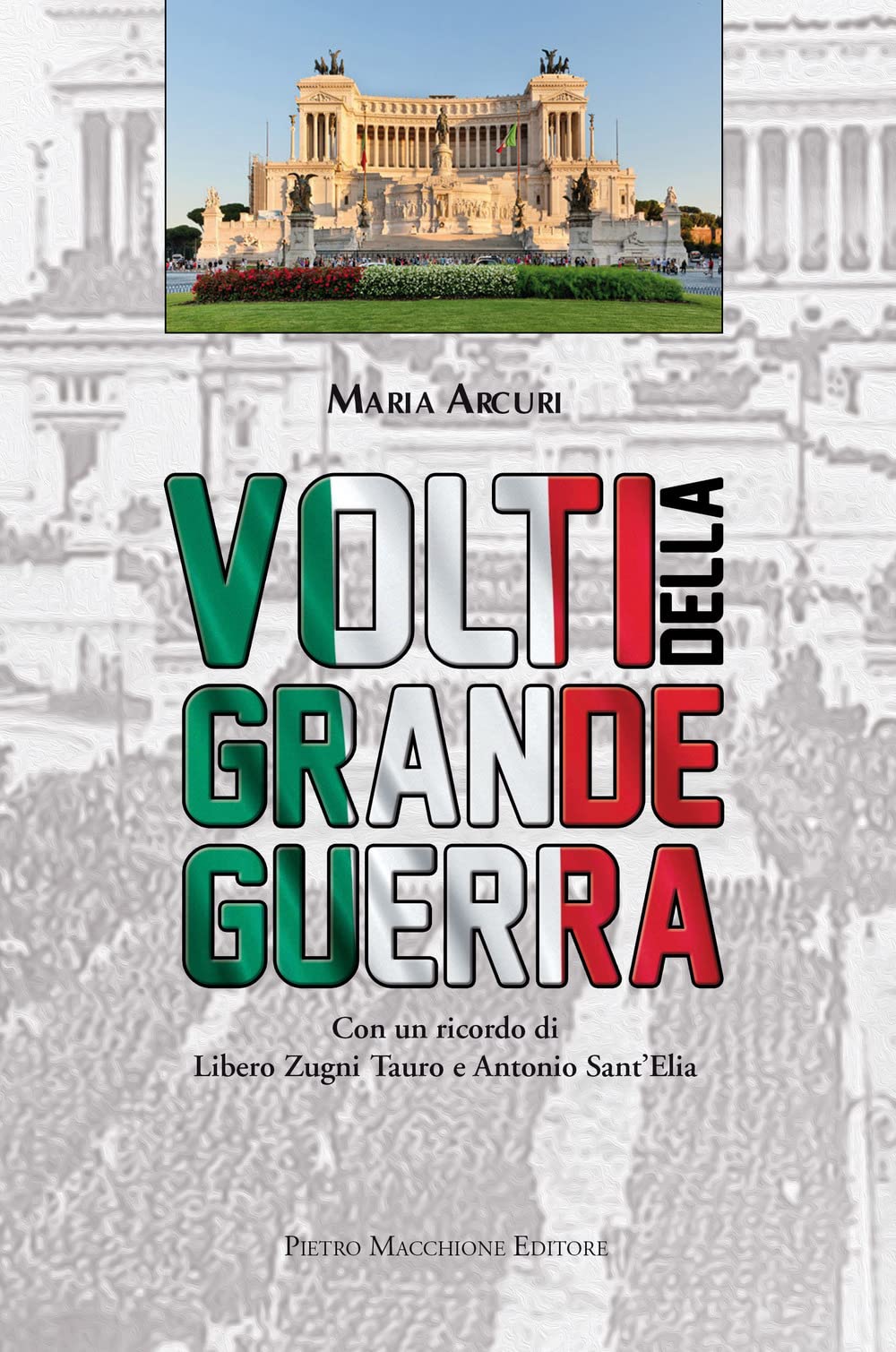 Volti della Grande Guerra. Con un ricordo di Libero Zugni Tauro e Antonio Sant’Elia Politics & History