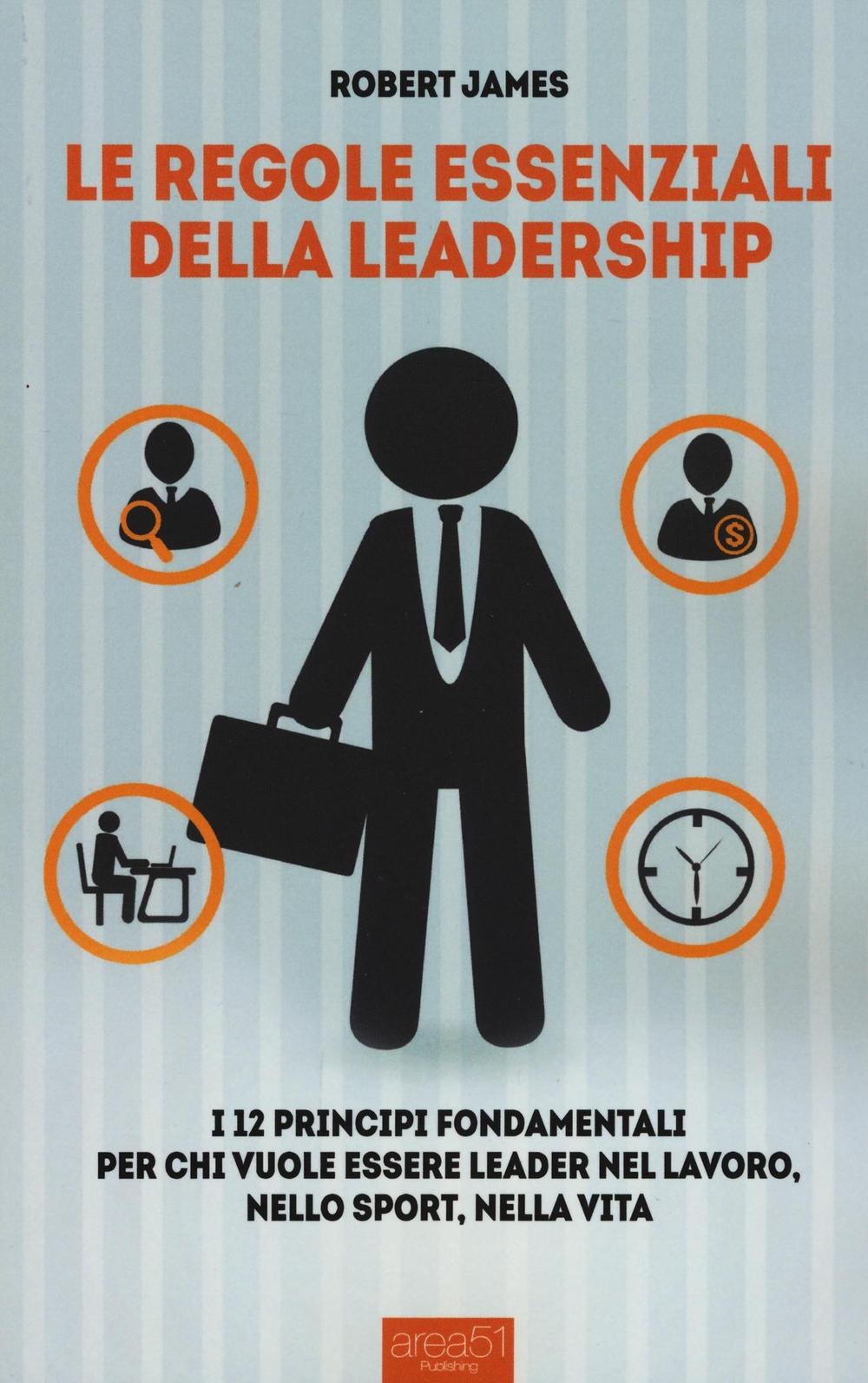 Le regole essenziali della leadership: I 12 principi fondamentali per chi vuole essere leader nel lavoro, nello sport, nella vita book