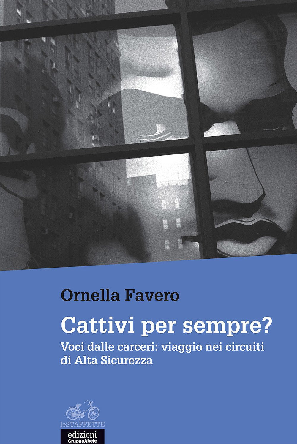 Cattivi per sempre? Voci dalle carceri: viaggio nei circuiti di Alta Sicurezza (Le staffette) Social Sciences