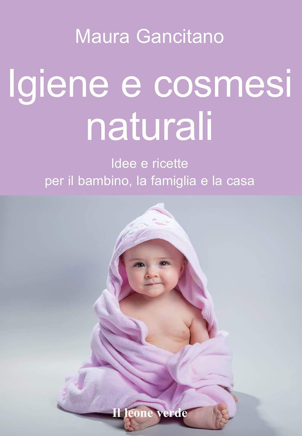 Igiene e cosmesi naturali. Idee e ricette per il bambino, la famiglia e la casa book