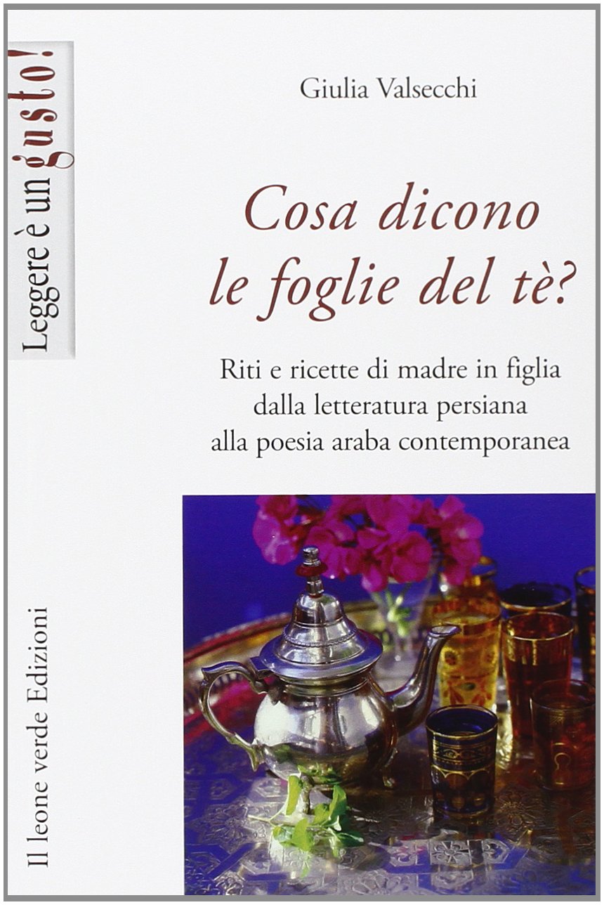 Cosa dicono le foglie del tè. Riti e ricette di madre in figlia dalla letteratura persiana alla poesia araba contemporanea Contemporary literature Books