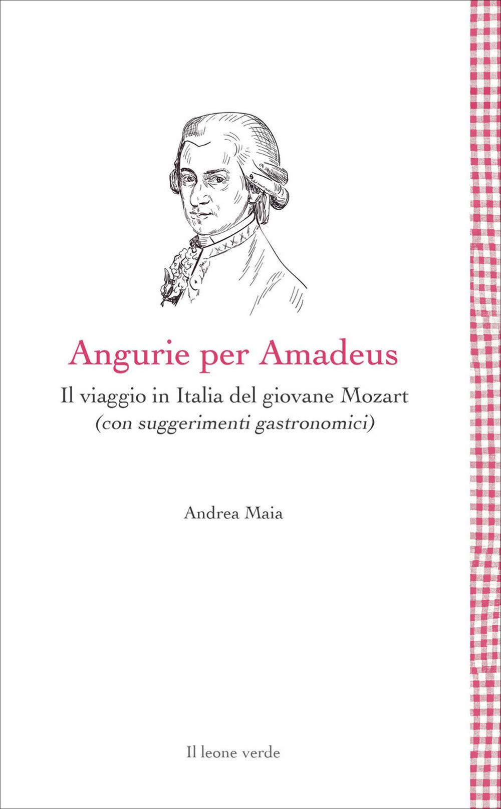Angurie per Amadeus. Il viaggio in Italia del giovane Mozart (con suggerimenti gastronomici) Books