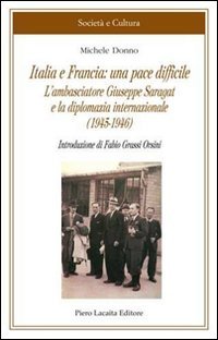 Italia e Francia: una pace difficile. L'ambasciatore Giuseppe Saragat e la diplomazia internazionale (1945-1946) (Società e cultura) Politics & History