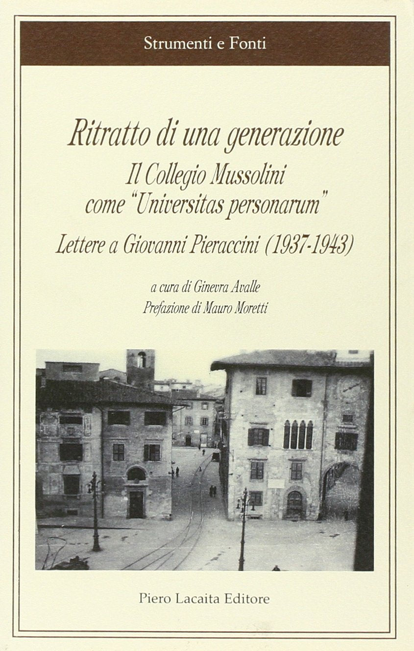 Ritratto di una generazione. Il Collegio Mussolini come «Universitas personarum». Lettere a Giovanni Pieraccini (1937-1943) (Strumenti e fonti) Books