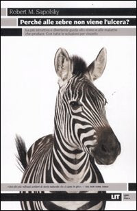 Perché alle zebre non viene l'ulcera? La più istruttiva e divertente guida allo stress e alle malattie che produce. Con tutte le soluzioni per vincerlo book
