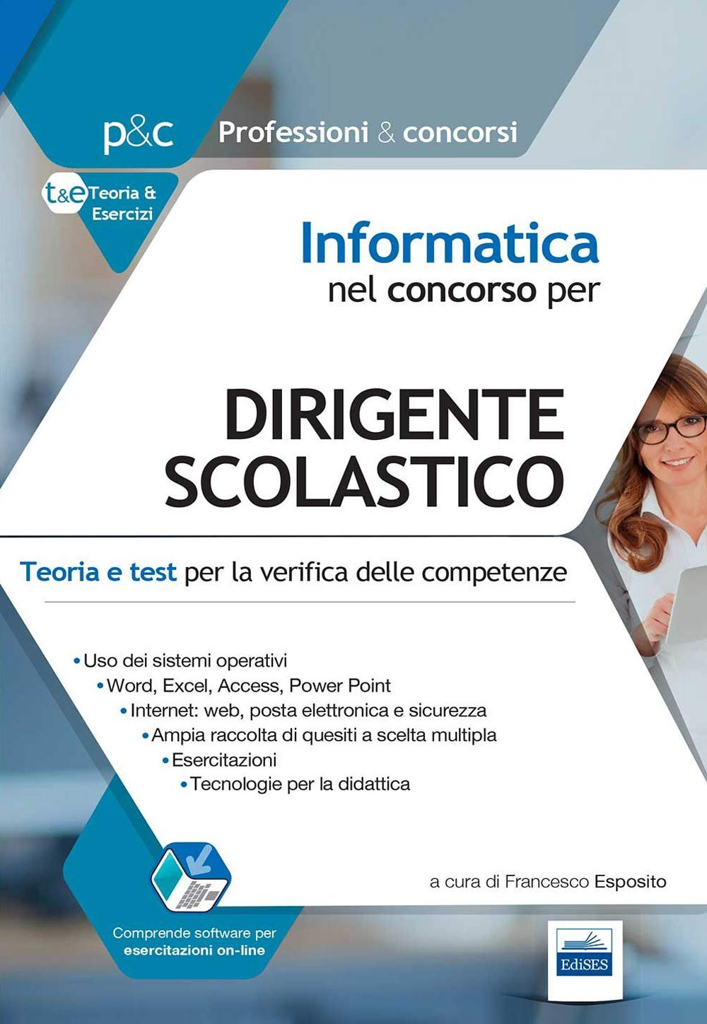 Informatica nel concorso per dirigente scolastico. Teoria e test per la verifica delle conoscenze informatiche. Con software di simulazione (Professioni & concorsi) Education & Training