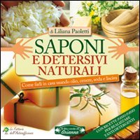 Saponi e detersivi naturali. Come farli in casa usando olio, cenere, soda e lisciva. Con ricette passo passo per realizzare tanti detergenti book
