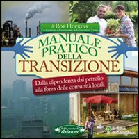 Manuale pratico della transizione. Dalla dipendenza dal petrolio alla forza delle comunità locali (Il filo verde di Arianna) Business, Finance & Career