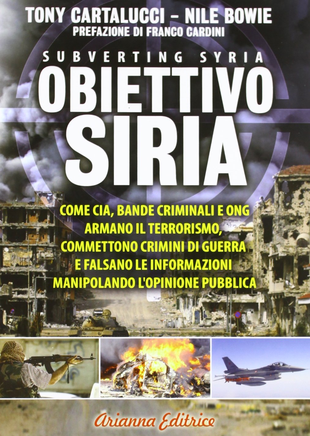 Obiettivo Siria. Come CIA, bande criminali e ONG armano il terrorismo, commettono crimini di guerra e falsano le informazioni manipolando l'opinione pubblica book