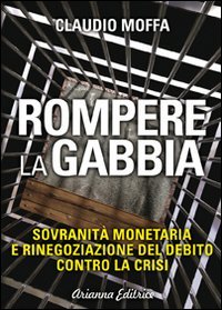 Rompere la gabbia. Sovranità monetaria e rinegoziazione del debito contro la crisi book