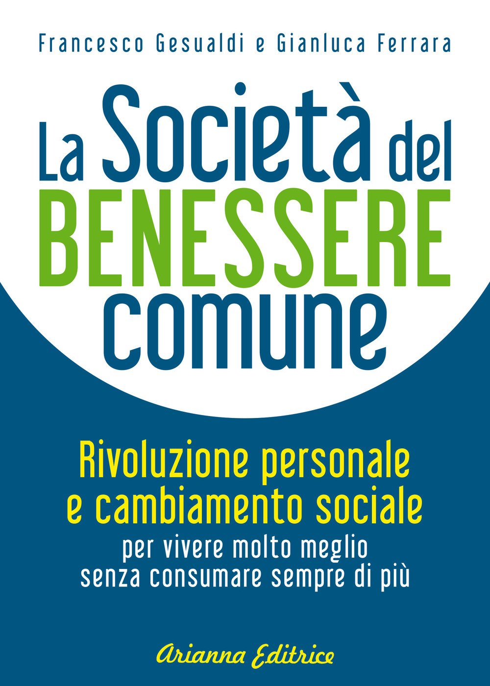 La società del benessere comune. Rivoluzione personale e cambiamento sociale per vivere molto meglio senza consumare sempre di più Books