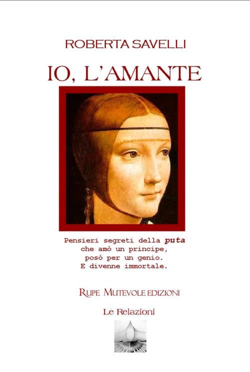 Io, l'amante. Pensieri segreti della puta che amò un principe, posò per un genio. E divenne immortale (Le relazioni) Contemporary literature