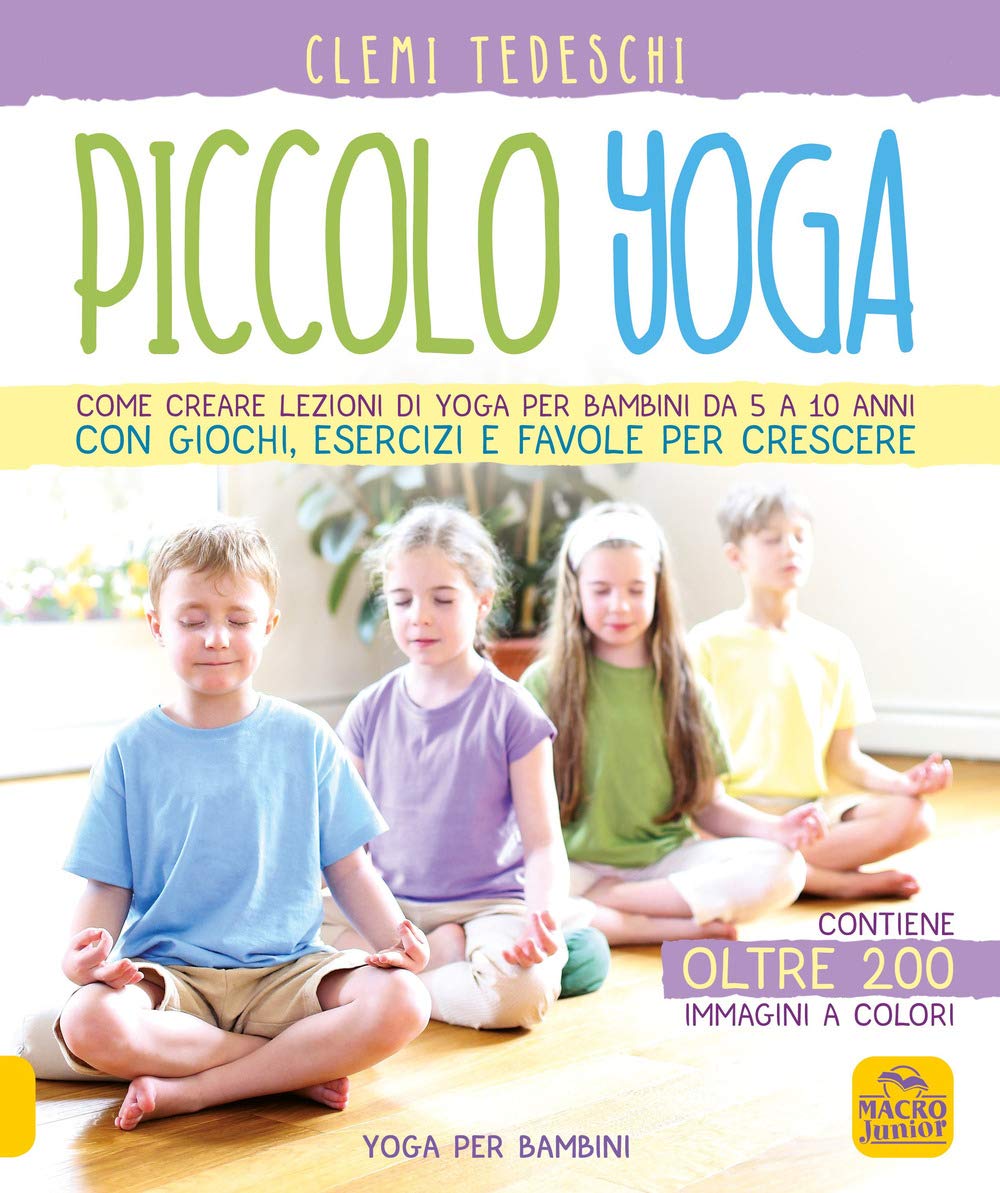 Piccolo yoga. Come creare lezioni di yoga per bambini da 5 a 11 anni con giochi, esercizi e favole per crescere (Genitori e figli felici) Books