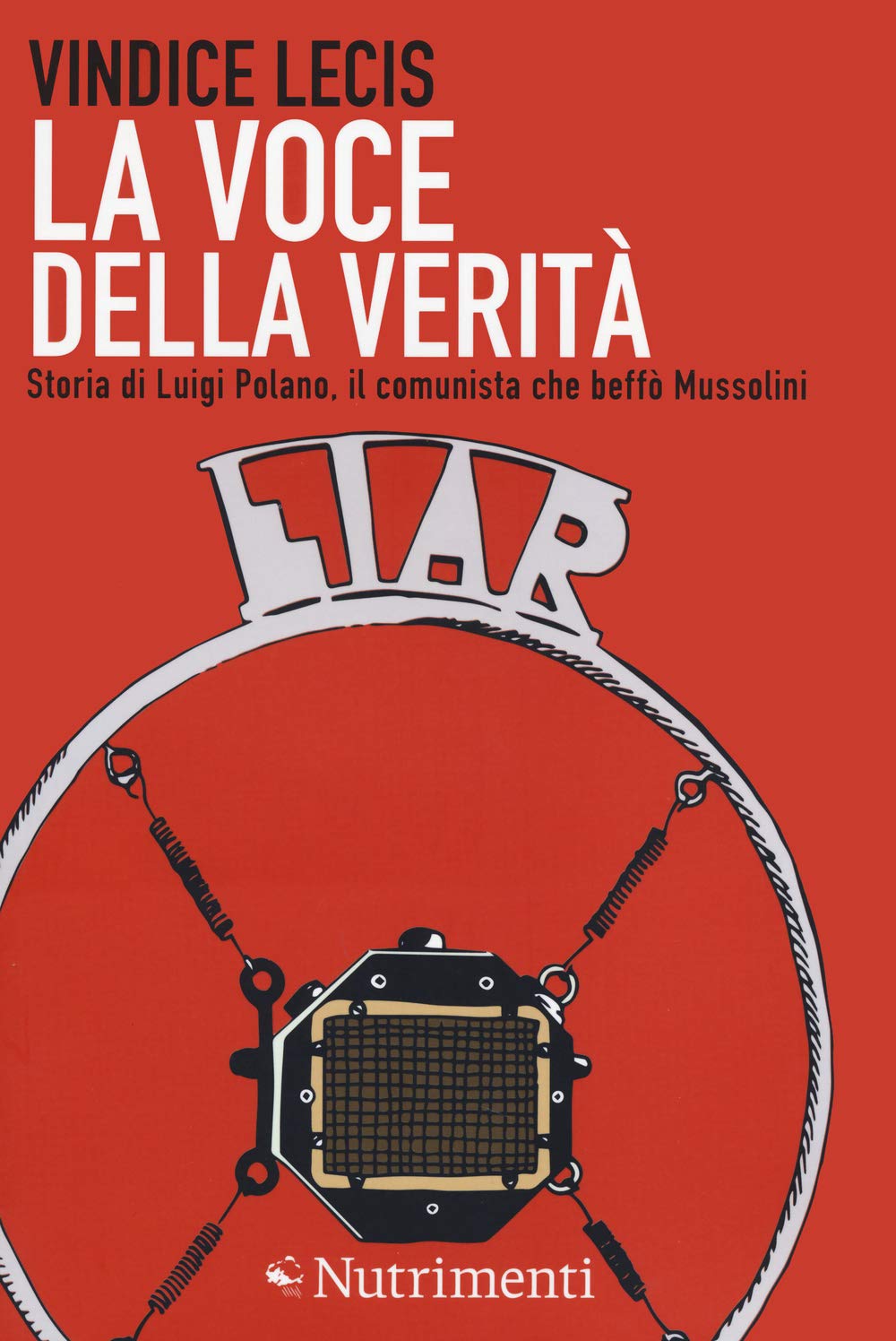La voce della verità. Storia di Luigi Polano, il comunista che beffò Mussolini book