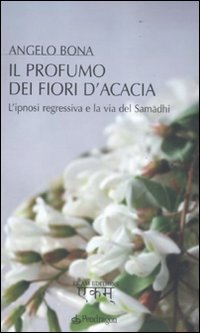 Il profumo dei fiori d'acacia. L'ipnosi regressiva e la via del Samadhi book