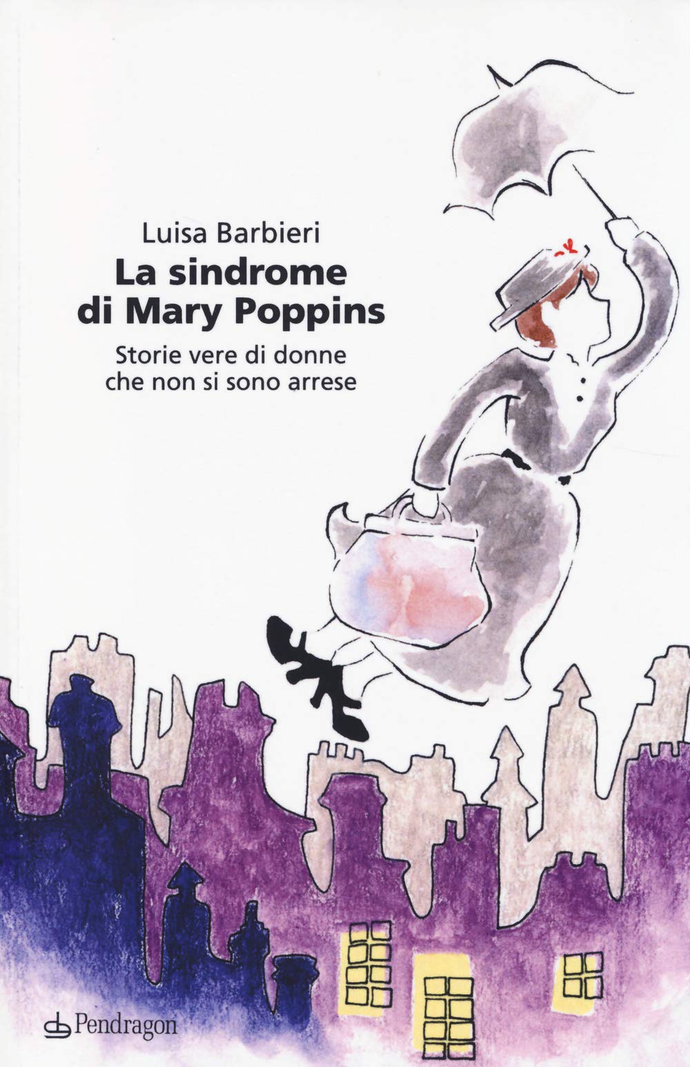 La sindrome di Mary Poppins. Storie vere di donne che non si sono arrese Books