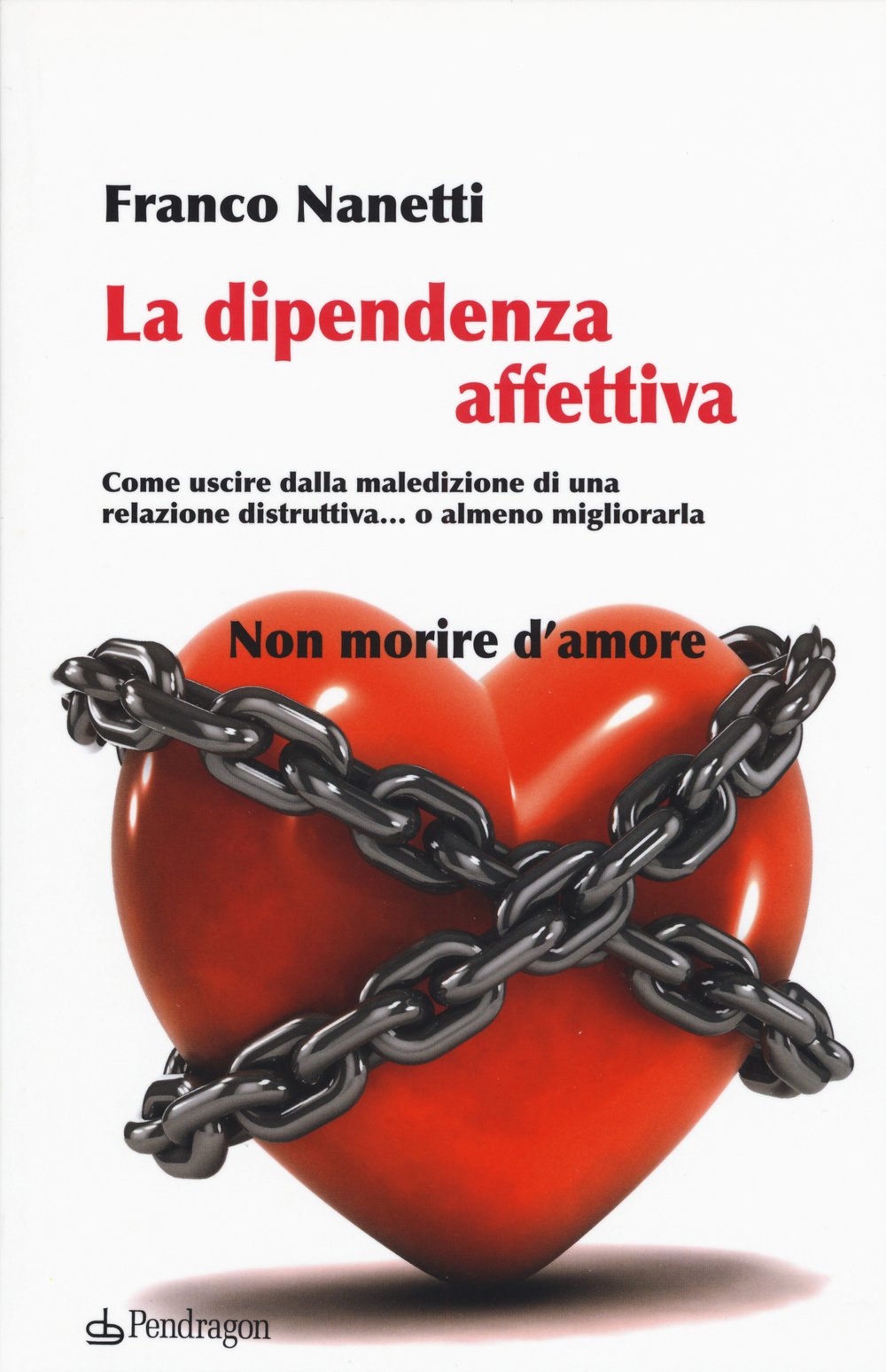 La dipendenza affettiva. Come uscire dalla maledizione di una relazione distruttiva... o almeno migliorarla Partnership & Love