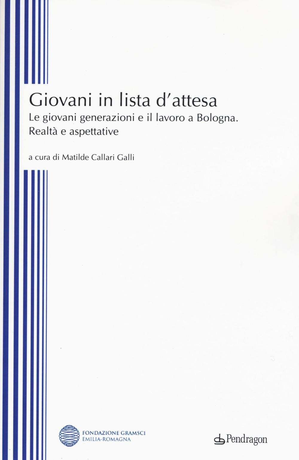 Giovani in lista di attesa. Le giovani generazioni e il lavoro a Bologna. Realtà e aspettative (Studi e ricerche) Social Sciences