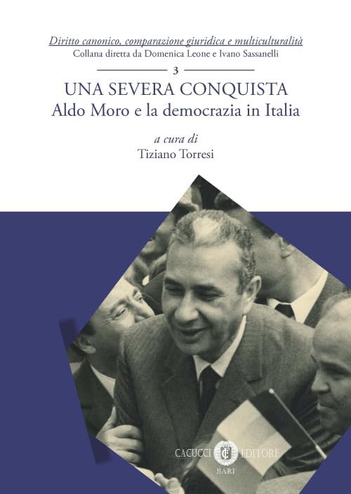 Una severa conquista. Aldo Moro e la democrazia in Italia (Diritto canonico, comparazione giuridica e multiculturalità) Social Sciences