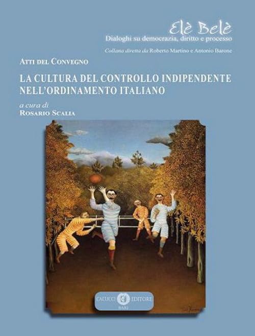 La cultura del controllo indipendente nell’ordinamento italiano. Atti del Convegno (Elè Belè. Dialoghi su democrazia, diritto e processo) Law