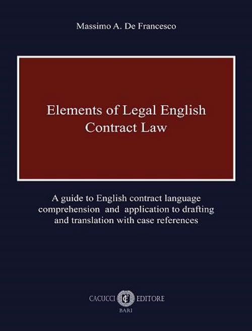 Elements of legal English. Contract law. A guide to English contract language comprehension and application to drafting and translation with case references book
