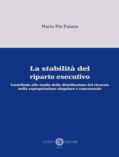 La stabilità del riparto esecutivo. Contributo allo studio della distribuzione del ricavato nella espropriazione singolare e concorsuale Law