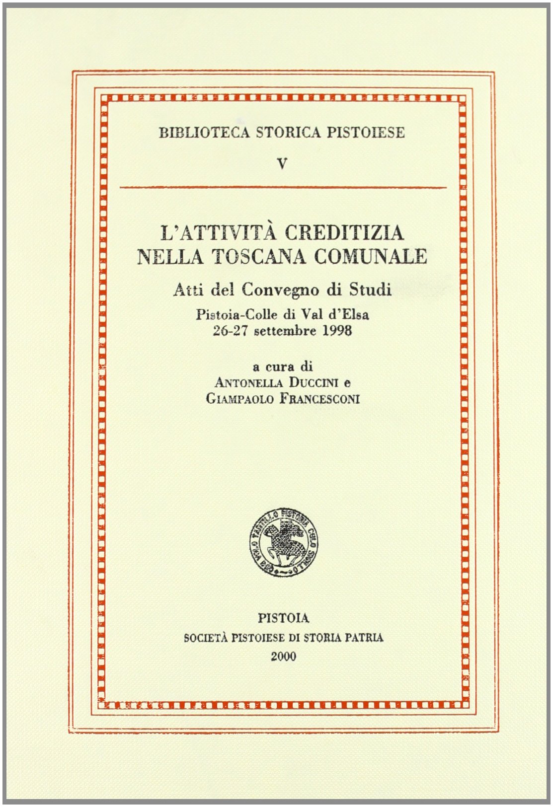 L'attività creditizia nella Toscana comunale. Atti del convegno di studi (Pistoia, Colle di Val d'Elsa, 26-27 settembre 1998) (Biblioteca storica pistoiese) Business, Finance & Career