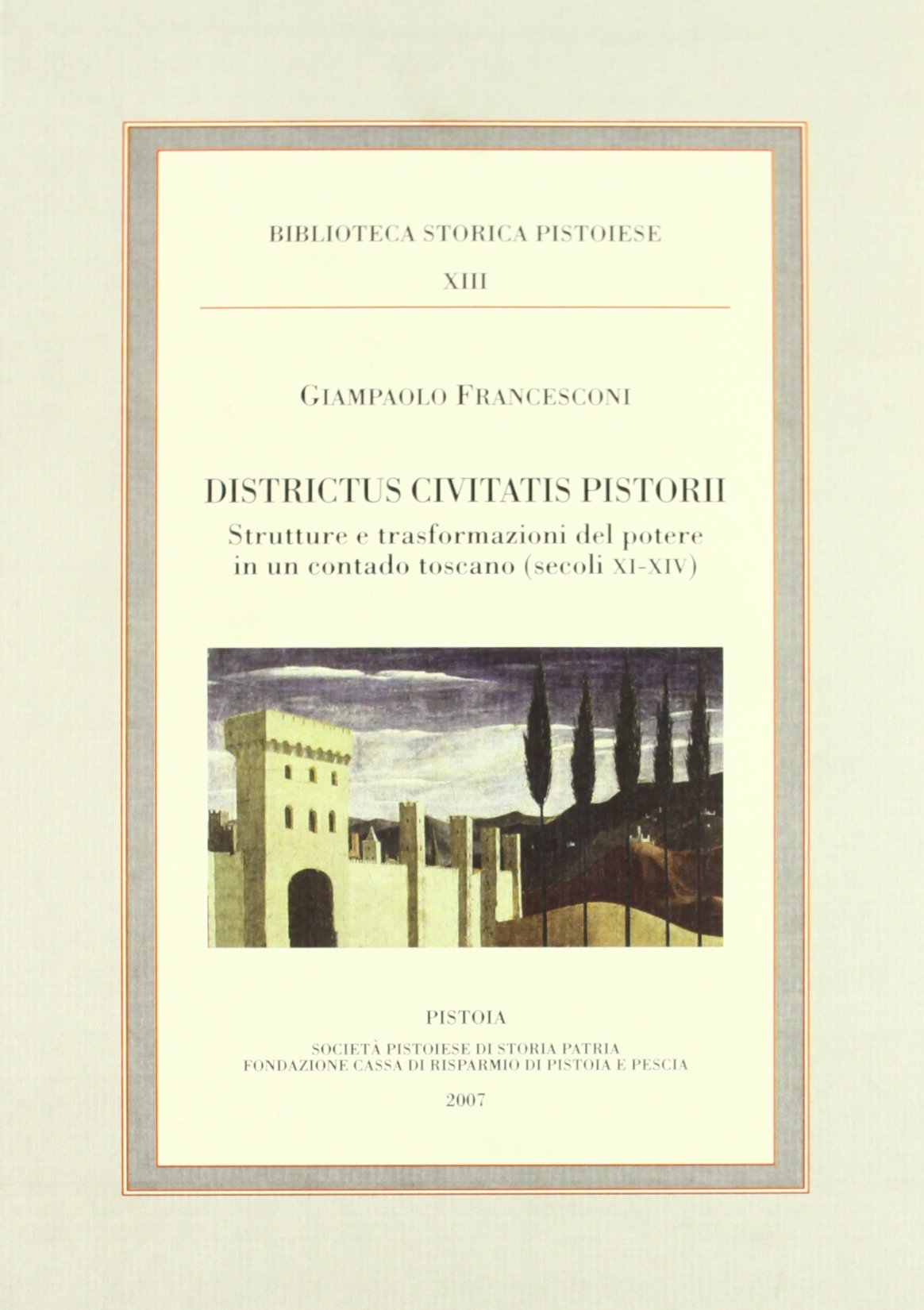 Districtus civitatis pistorii. Strutture e trasformazioni del potere in un contado toscano (secoli XI-XIV) (Biblioteca storica pistoiese) Politics & History