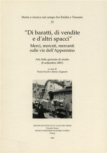 «Di baratti, di vendite e d'altri spacci». Merci, mercati, mercanti sulle vie dell'Appennino. Atti della Giornata di studio (8 settembre 2001) (St. e ric. sul campo fra Emilia e Toscana) Business, Finance & Career