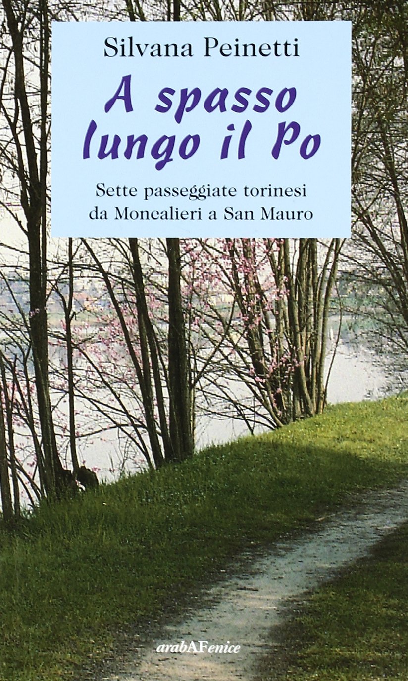 A spasso lungo il Po. Sette passeggiate torinesi da Moncalieri a San Mauro Leisure, Home & Garden