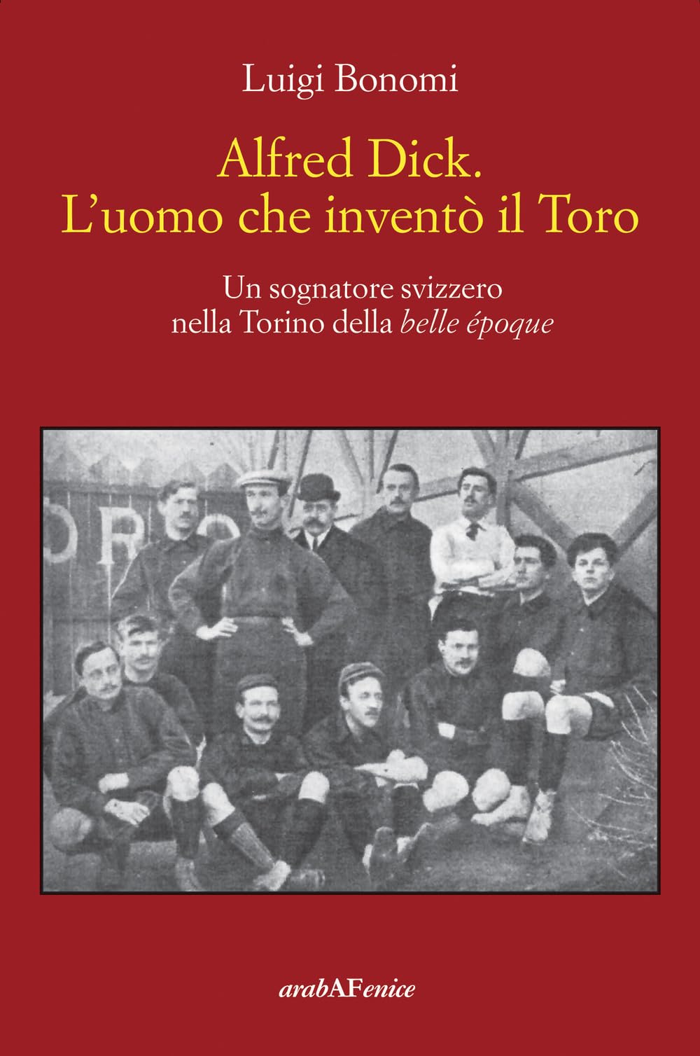 Alfred Dick. L'uomo che inventò il Toro. Un sognatore svizzero nella Torino della Belle époque Sports