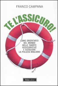 Te l'assicuro! Come orientarsi nel mondo delle tariffe assicurative e scegliere la polizza migliore (Le boe) Business & Technology