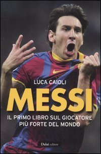 Messi. Il primo libro sul giocatore più forte del mondo (Le boe) Sports